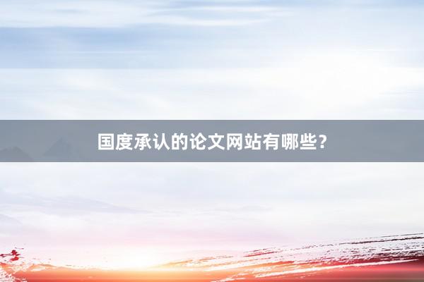 国度承认的论文网站有哪些？