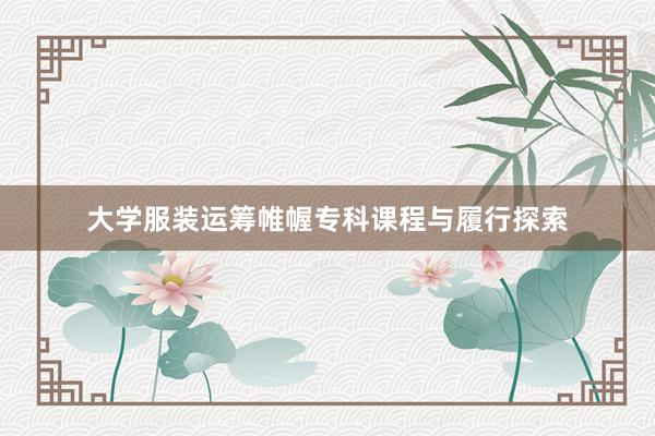 大学服装运筹帷幄专科课程与履行探索