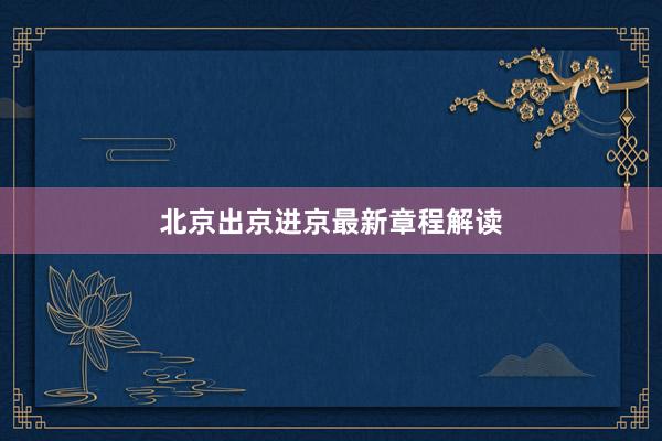 北京出京进京最新章程解读